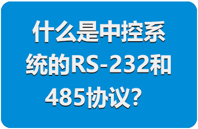 什么是中控系统的RS-232和485协议？