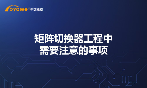 矩阵切换器工程中需要注意的事项