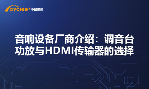 音响设备厂商介绍：调音台、功放与HDMI传输器的选择