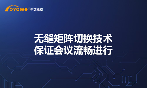 无缝矩阵切换技术：保证会议流畅进行