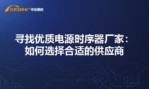 寻找优质电源时序器厂家：如何选择合适的供应商