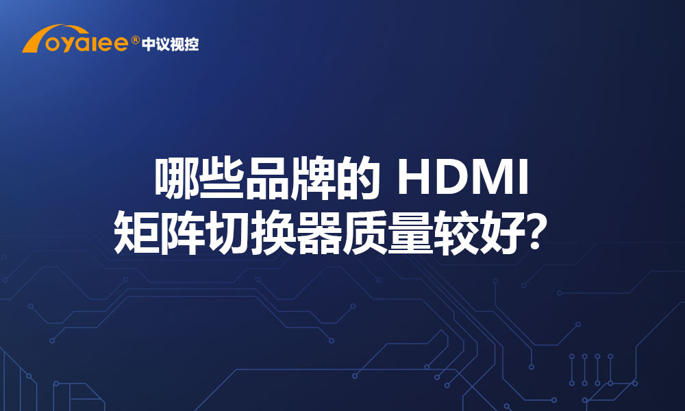 哪些品牌的 HDMI 矩阵切换器质量较好？