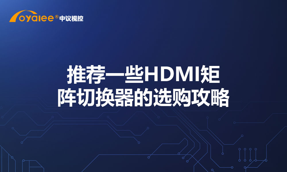 推荐一些HDMI矩阵切换器的选购攻略