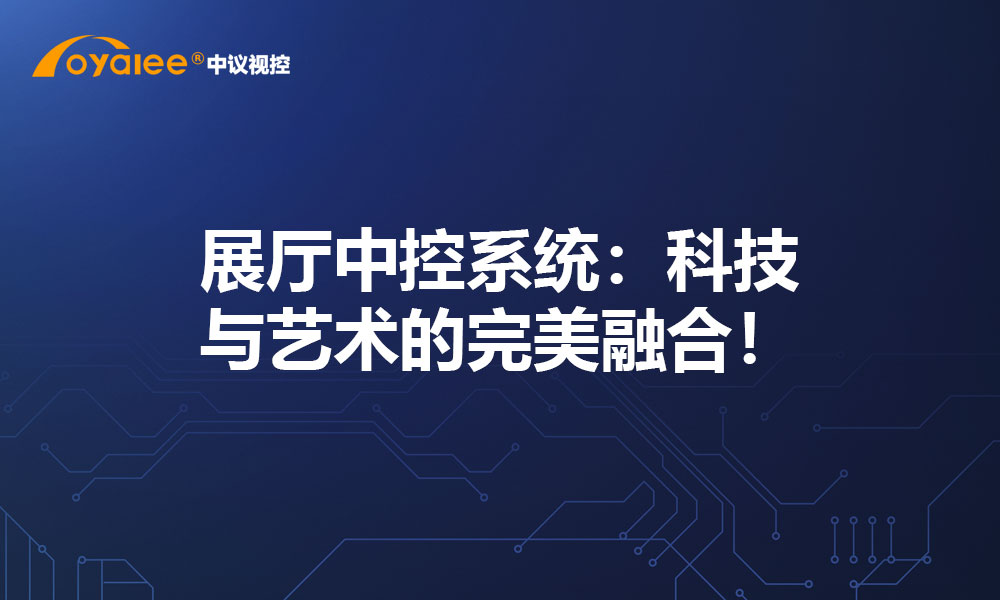 展厅中控系统：科技与艺术的完美融合！