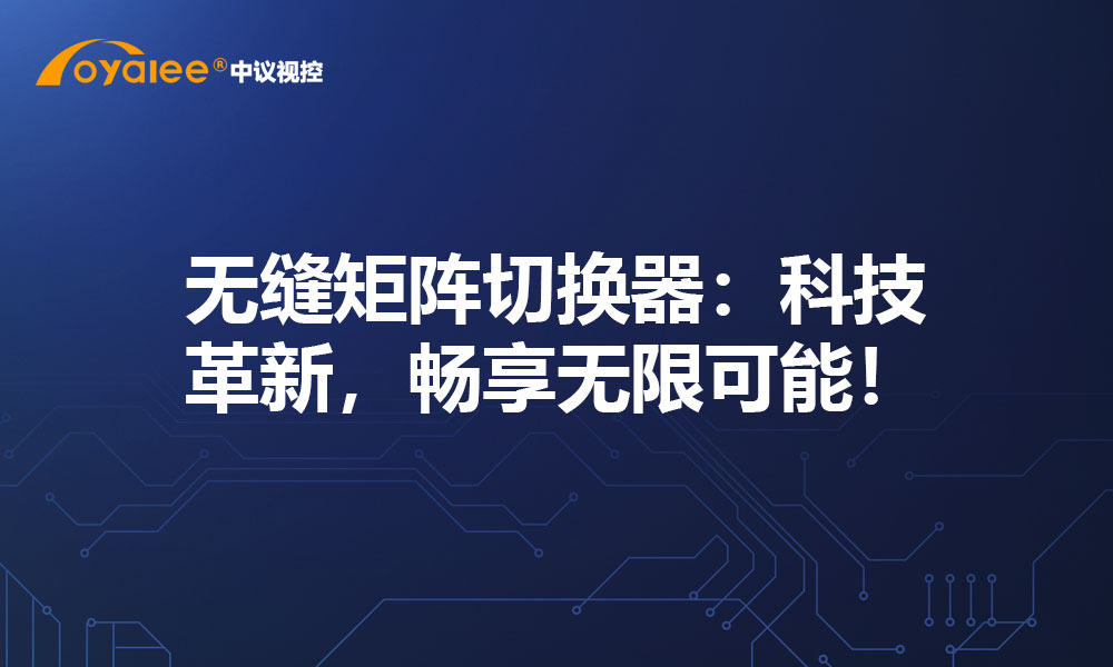 无缝矩阵切换器：科技革新，畅享无限可能！