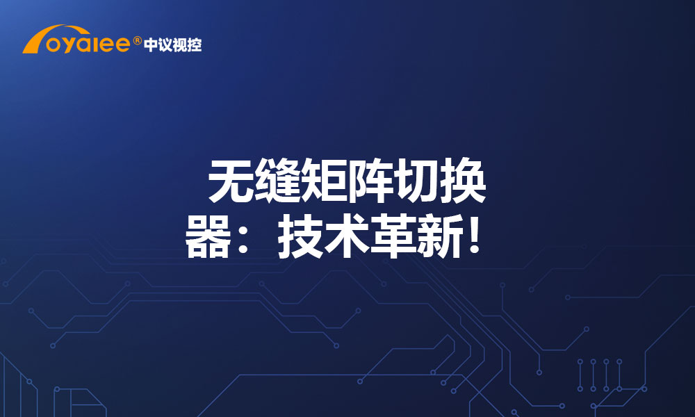 无缝矩阵切换器：技术革新！