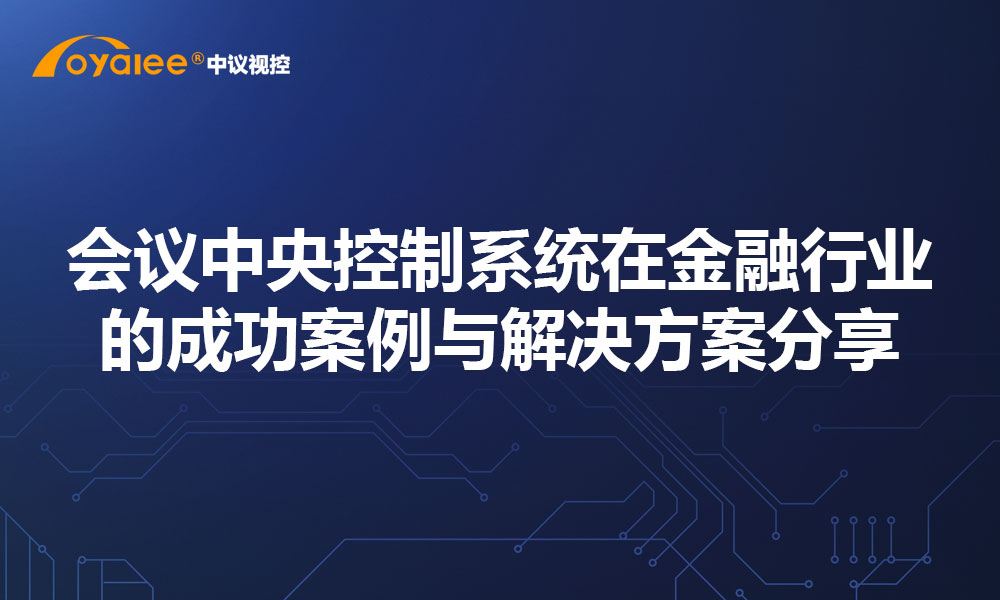 会议中央控制系统在金融行业的成功案例与解决方案分享