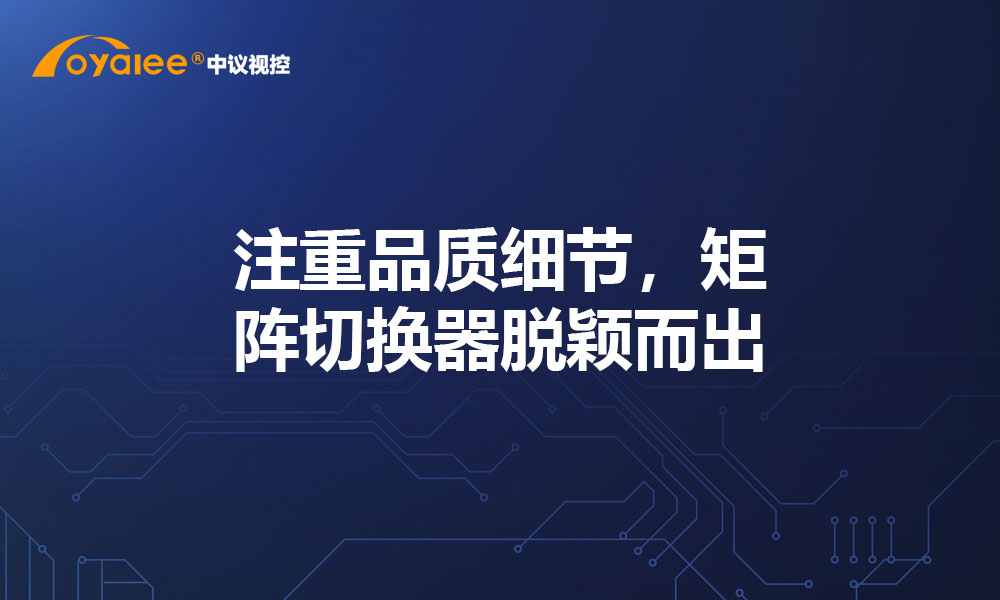 注重品质细节，矩阵切换器脱颖而出