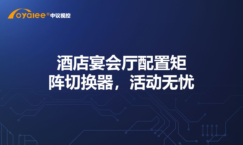 酒店宴会厅配置矩阵切换器，活动无忧