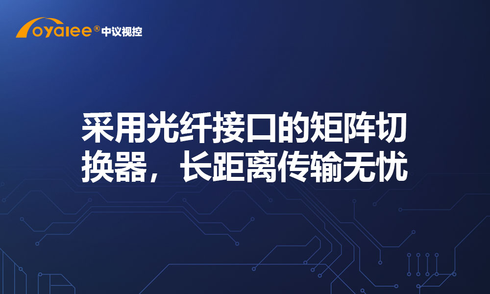 采用光纤接口的矩阵切换器，长距离传输无忧