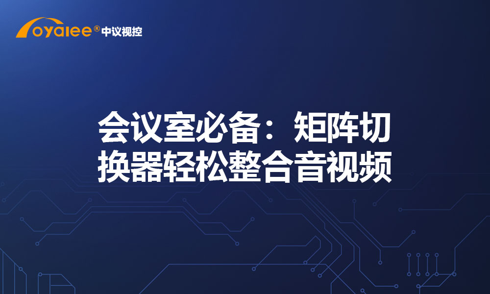 会议室必备：矩阵切换器轻松整合音视频