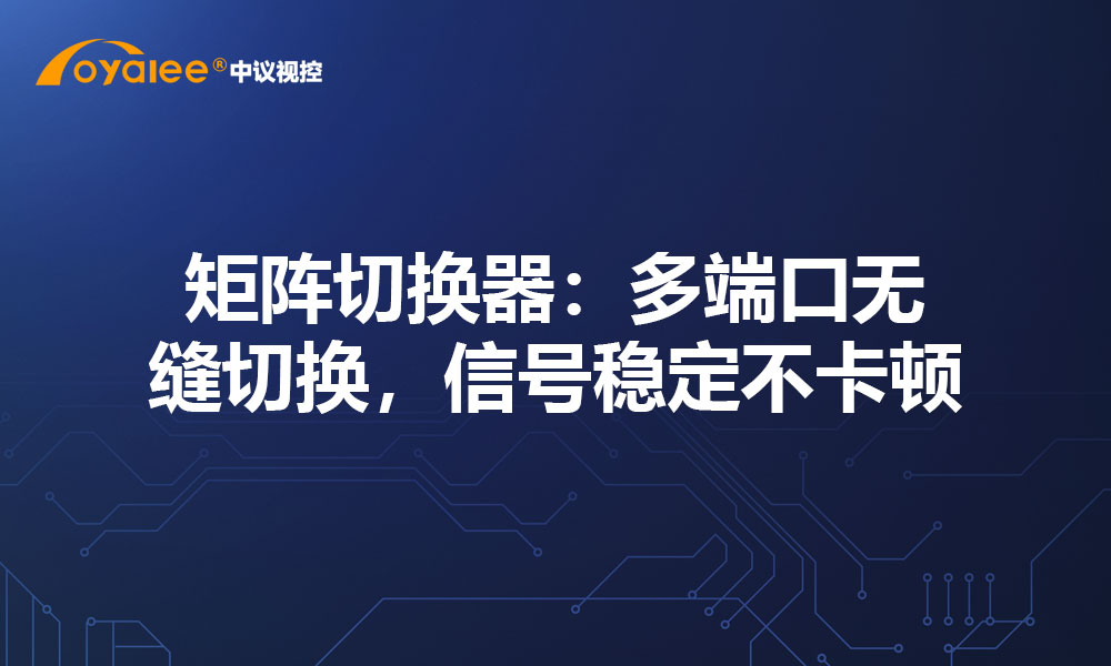 矩阵切换器：多端口无缝切换，信号稳定不卡顿