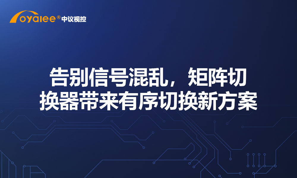 告别信号混乱，矩阵切换器带来有序切换新方案