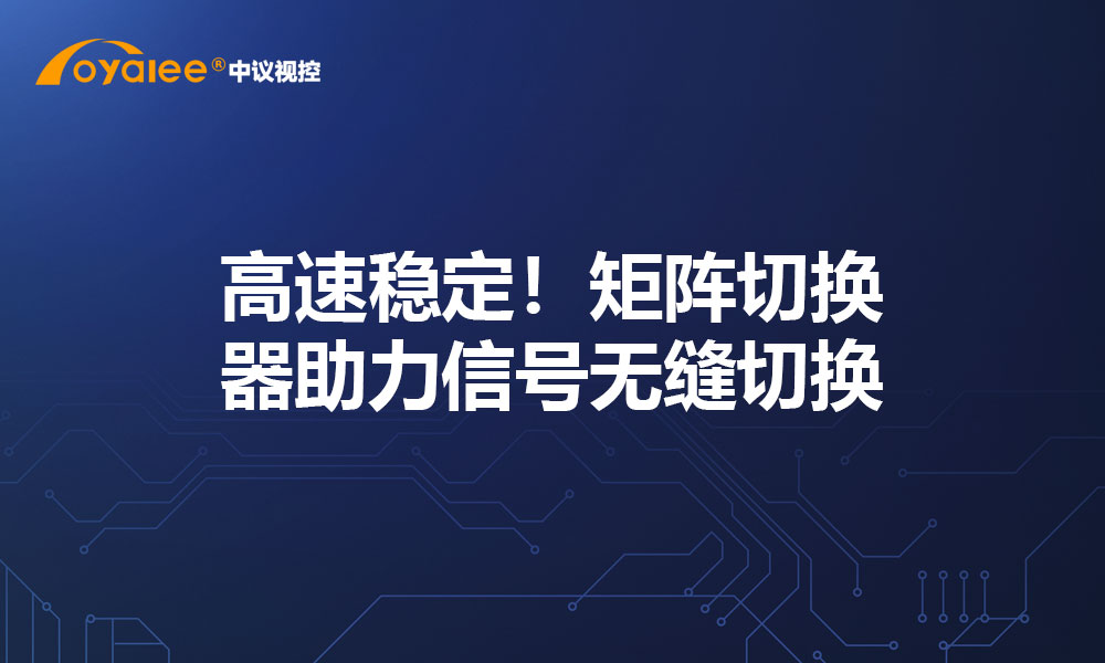 高速稳定！矩阵切换器助力信号无缝切换