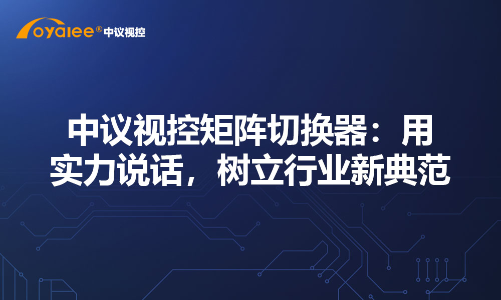 中议视控矩阵切换器：用实力说话，树立行业新典范