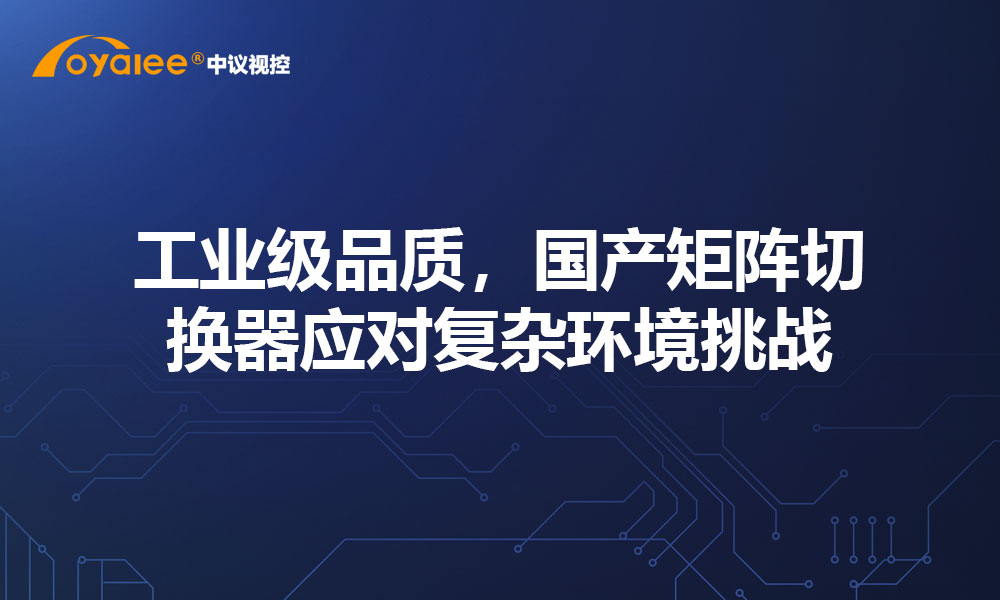 工业级品质，国产矩阵切换器应对复杂环境挑战