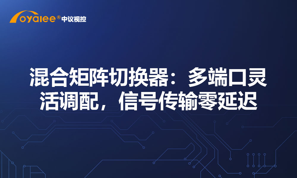 混合矩阵切换器：多端口灵活调配，信号传输零延迟