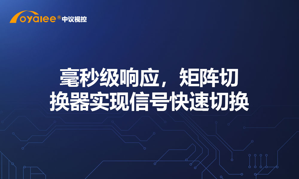 毫秒级响应，矩阵切换器实现信号快速切换