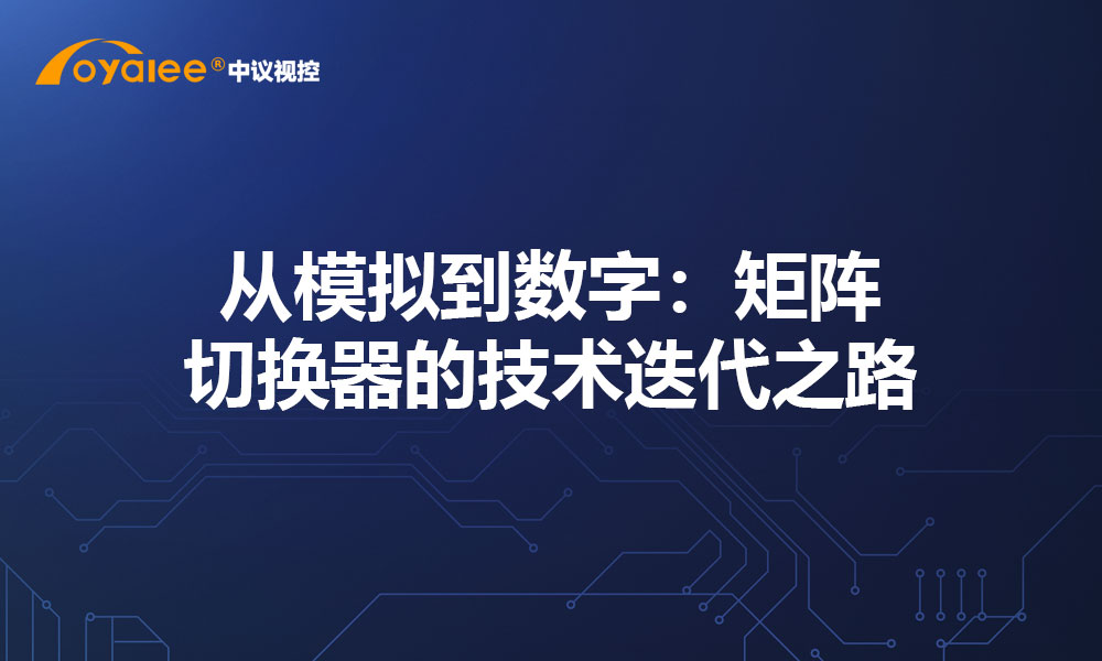 从模拟到数字：矩阵切换器的技术迭代之路