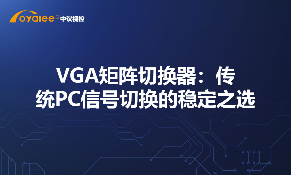 VGA矩阵切换器：传统PC信号切换的稳定之选