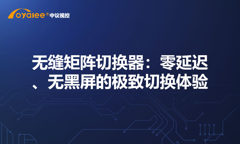 无缝矩阵切换器：零延迟、无黑屏的极致切换体验