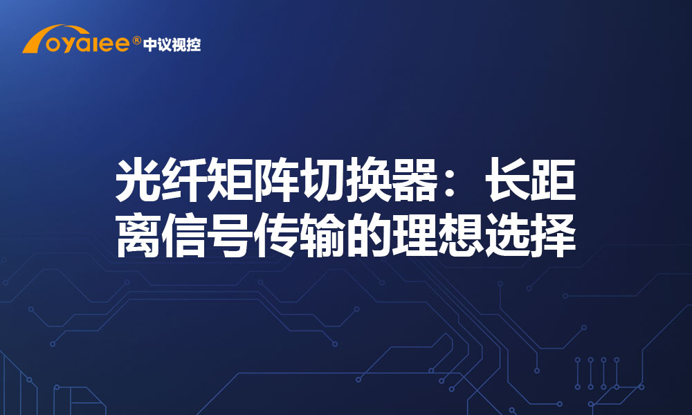 光纤矩阵切换器：长距离信号传输的理想选择