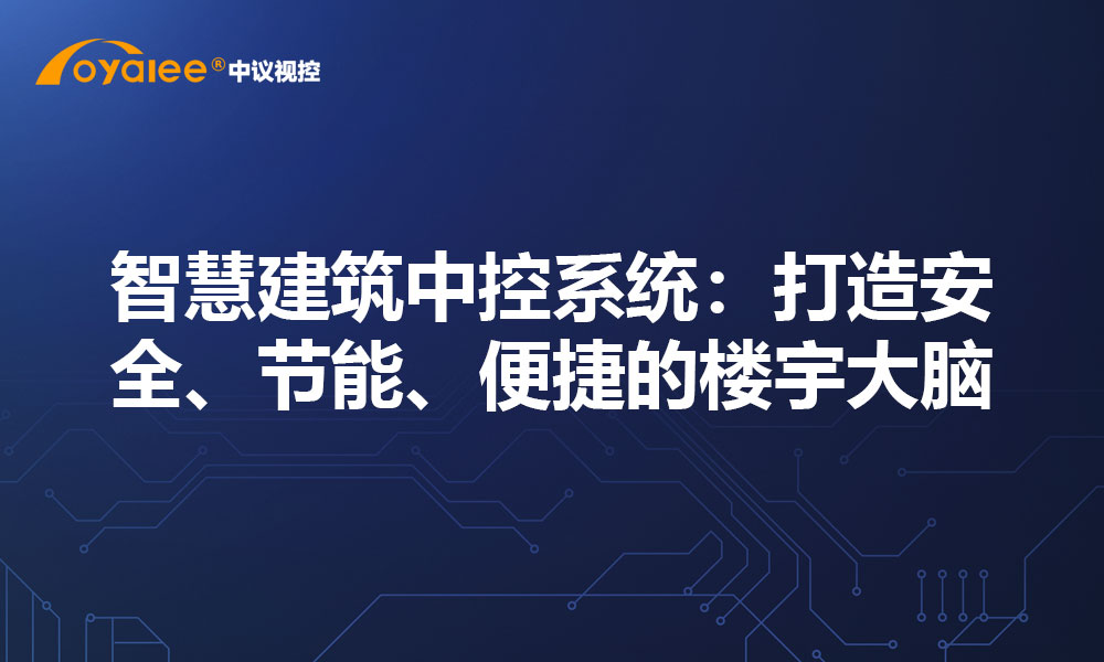 智慧建筑中控系统：打造安全、节能、便捷的楼宇大脑