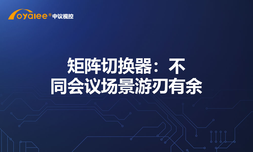 矩阵切换器：不同会议场景游刃有余
