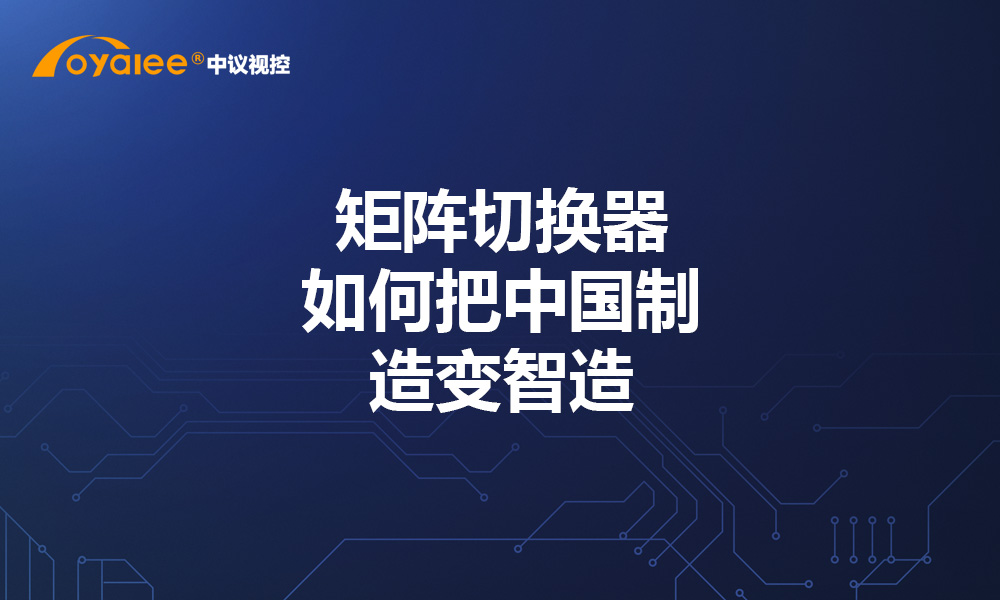 矩阵切换器如何把中国制造变智造