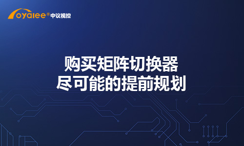 购买矩阵切换器尽可能的提前规划