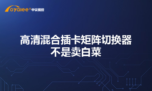 高清混合插卡矩阵切换器不是卖白菜