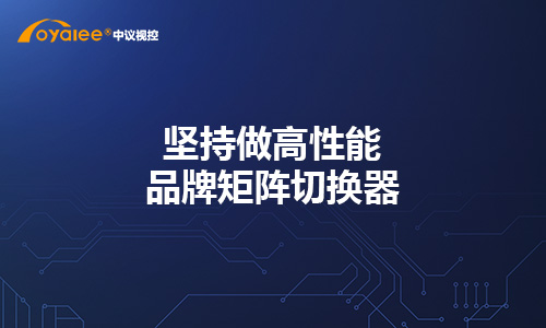 坚持做高性能品牌矩阵切换器