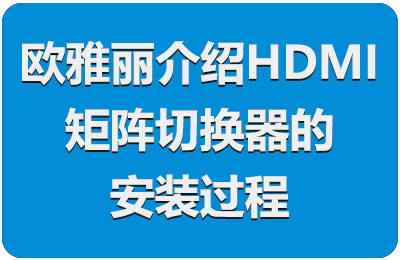 欧雅丽介绍HDMI矩阵切换器的安装过程